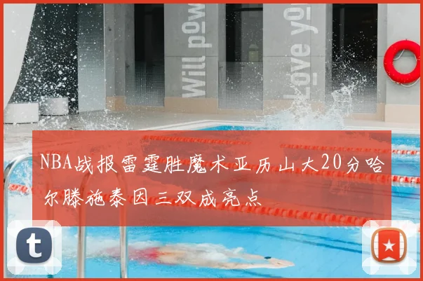 NBA战报雷霆胜魔术亚历山大20分哈尔滕施泰因三双成亮点