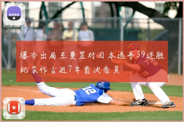 爆冷出局王曼昱对日本选手39连胜纪录作古近7年首次告负