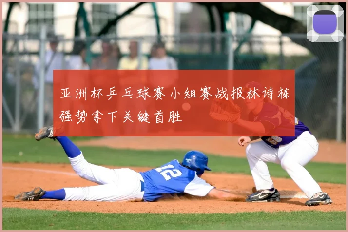 亚洲杯乒乓球赛小组赛战报林诗栋强势拿下关键首胜