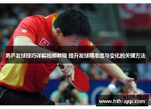 男乒发球技巧详解视频教程 提升发球精准度与变化的关键方法