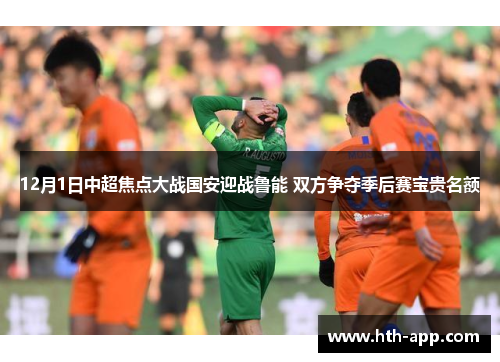 12月1日中超焦点大战国安迎战鲁能 双方争夺季后赛宝贵名额