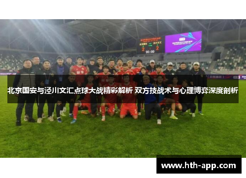 北京国安与泾川文汇点球大战精彩解析 双方技战术与心理博弈深度剖析