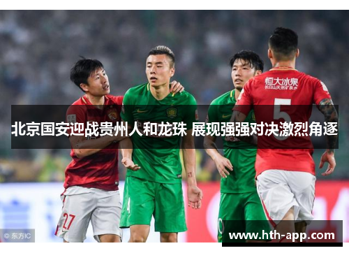 北京国安迎战贵州人和龙珠 展现强强对决激烈角逐